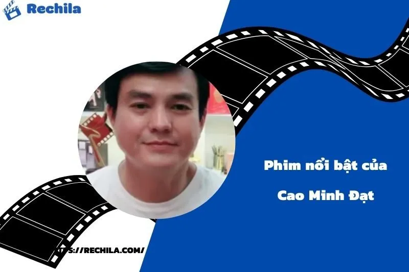 Phim Nổi Bật Của Diễn Viên Cao Minh Đạt