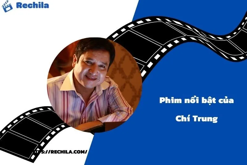 Phim Nổi Bật Của Diễn Viên Chí Trung