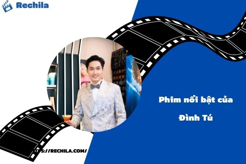 Phim Nổi Bật Của Diễn Viên Đình Tú