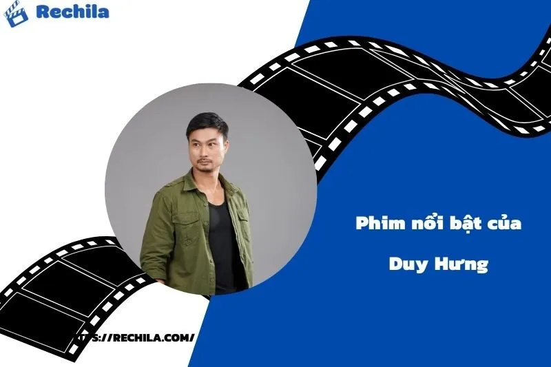 Phim Nổi Bật Của Diễn Viên Duy Hưng