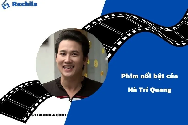 Phim Nổi Bật Của Diễn Viên Hà Trí Quang