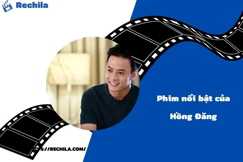 Phim Nổi Bật Của Diễn Viên Hồng Đăng