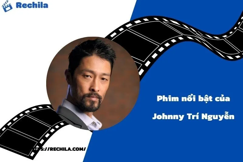 Phim Nổi Bật Của Diễn Viên Johnny Trí Nguyễn