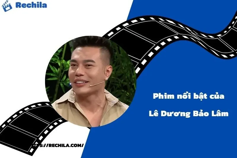Phim Nổi Bật Của Diễn Viên Lê Dương Bảo Lâm