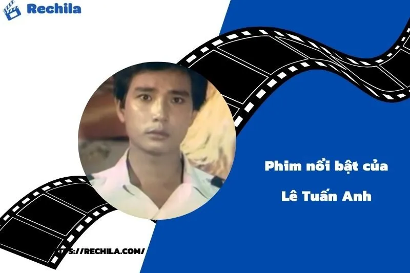 Phim Nổi Bật Của Diễn Viên Lê Tuấn Anh