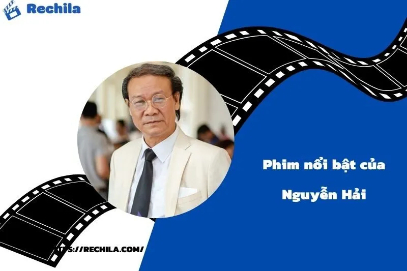 Phim Nổi Bật Của Diễn Viên Nguyễn Hải