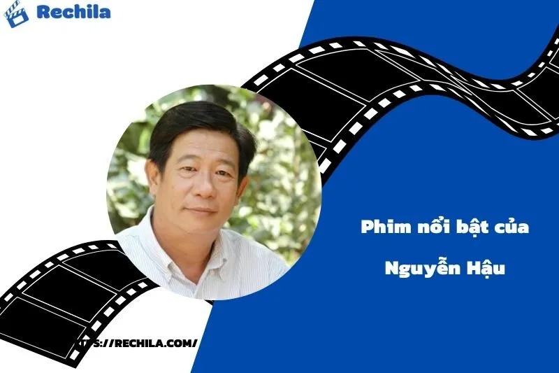 Phim Nổi Bật Của Diễn Viên Nguyễn Hậu