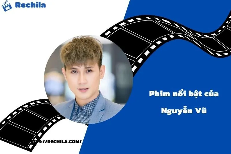 Phim Nổi Bật Của Diễn Viên Nguyễn Vũ