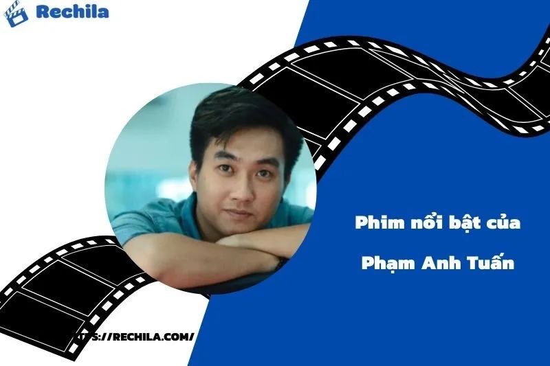 Phim Nổi Bật Của Diễn Viên Phạm Anh Tuấn