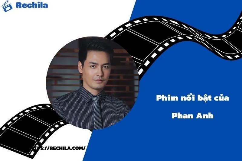 Phim Nổi Bật Của Diễn Viên Phan Anh