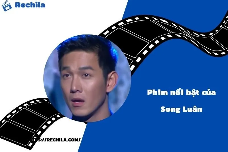 Phim Nổi Bật Của Diễn Viên Song Luân
