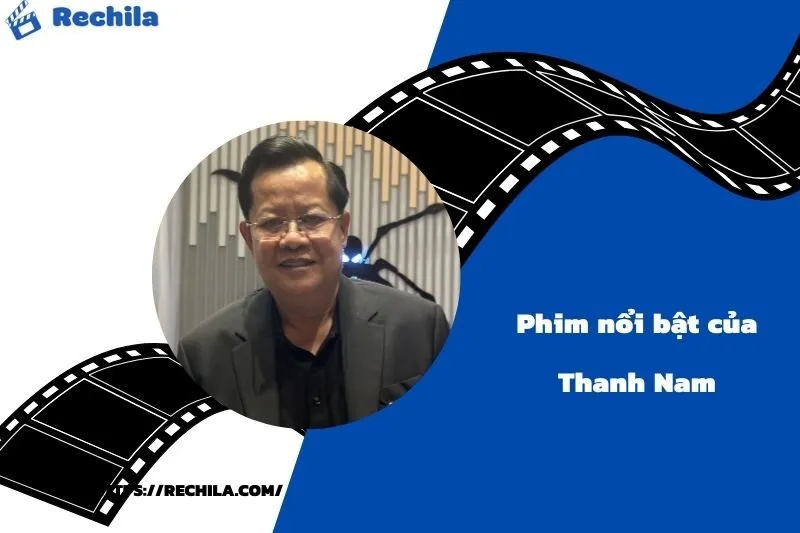 Phim Nổi Bật Của Diễn Viên Thanh Nam