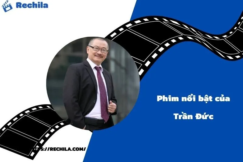 Phim Nổi Bật Của Diễn Viên Trần Đức