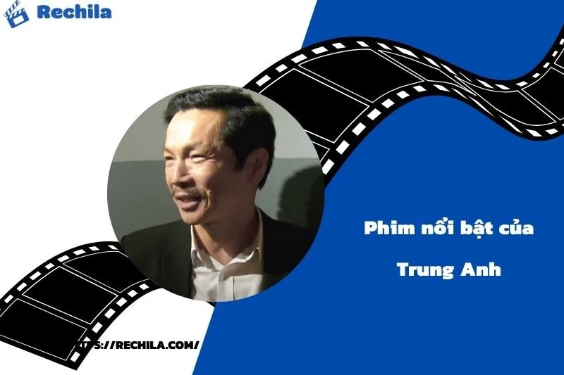 Phim Nổi Bật Của Diễn Viên Trung Anh