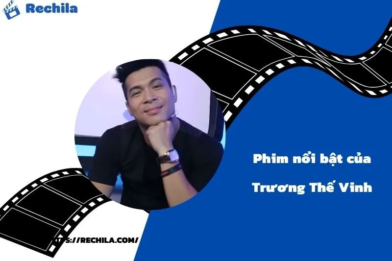 Phim Nổi Bật Của Diễn Viên Trương Thế Vinh