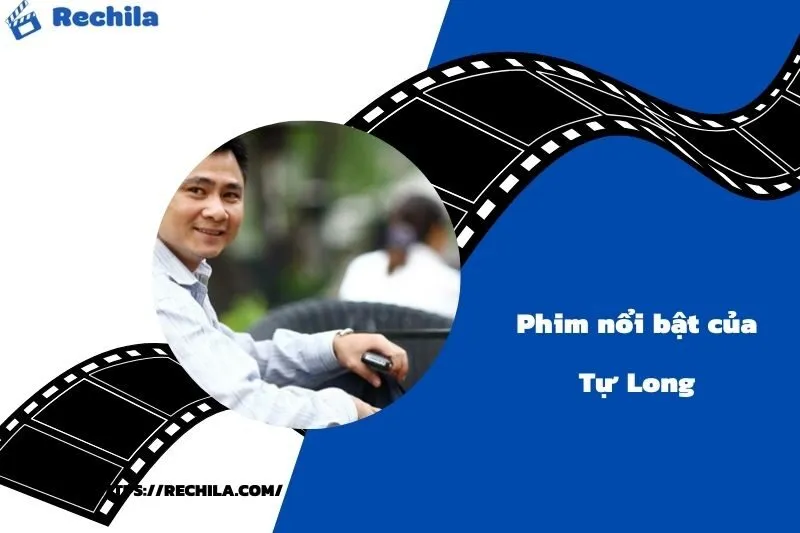 Phim Nổi Bật Của Diễn Viên Tự Long