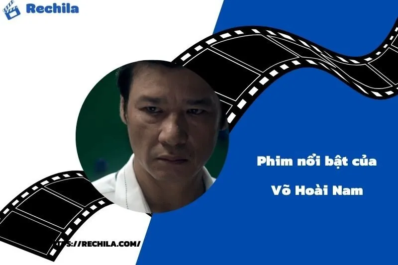 Phim Nổi Bật Của Diễn Viên Võ Hoài Nam