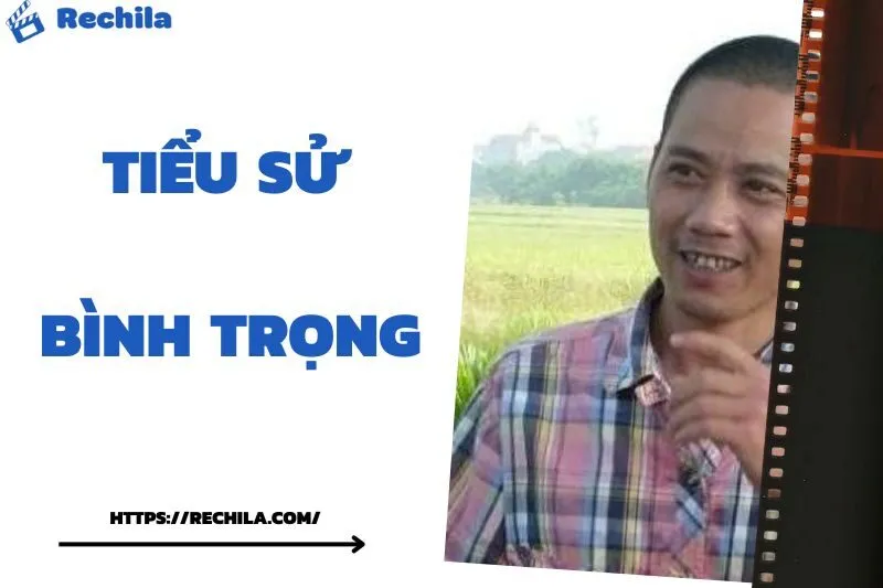 Tiểu sử Bình Trọng: Cuộc đời và sự nghiệp diễn viên hài