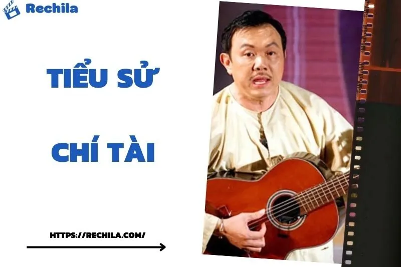Tiểu Sử Chí Tài: Đời Tư Sự Nghiệp Nổi Bật