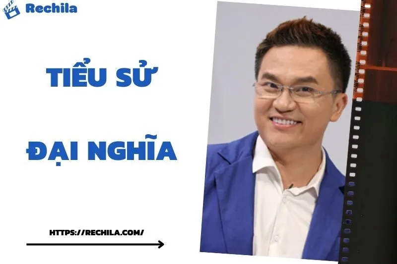 Tiểu Sử Đại Nghĩa: Đời Tư Sự Nghiệp Nổi Bật