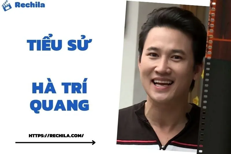 Tiểu Sử Hà Trí Quang: Đời Tư Sự Nghiệp Nổi Bật