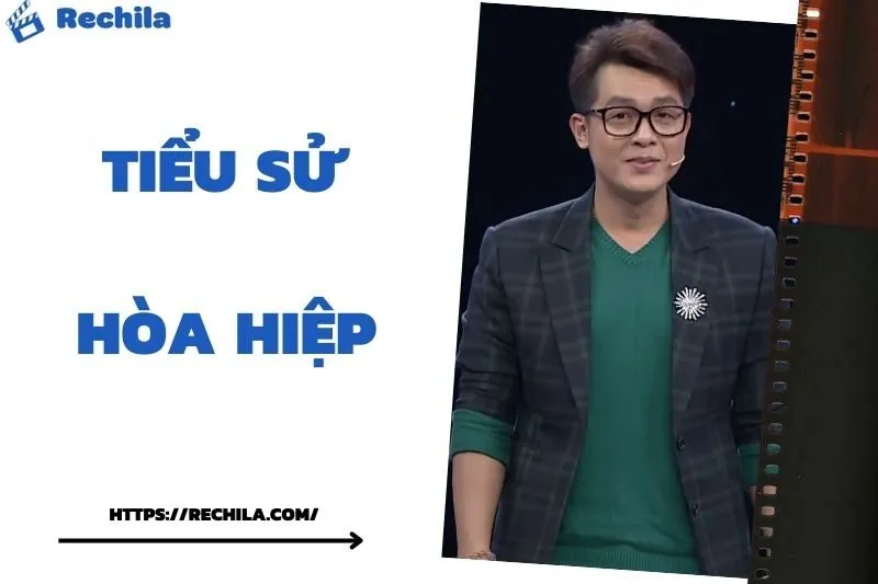 Tiểu Sử Hòa Hiệp: Đời Tư Sự Nghiệp Nổi Bật