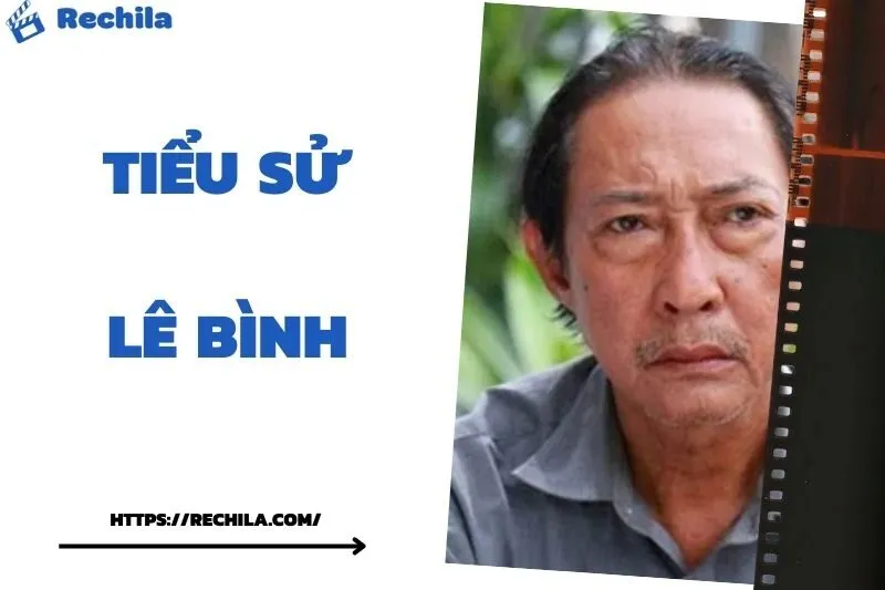 Tiểu Sử Lê Bình: Đời Tư Sự Nghiệp Nổi Bật
