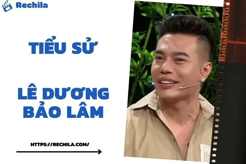 Tiểu Sử Lê Dương Bảo Lâm: Đời Tư Sự Nghiệp Nổi Bật