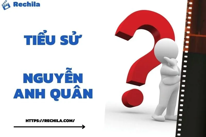 Tiểu Sử Nguyễn Anh Quân: Đời Tư Sự Nghiệp Nổi Bật