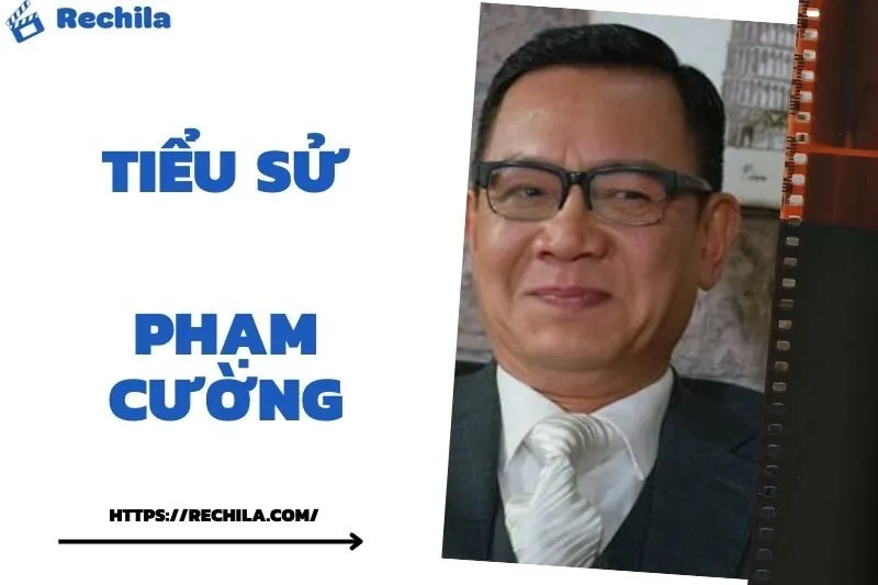 Tiểu Sử Phạm Cường: Đời Tư Sự Nghiệp Nổi Bật