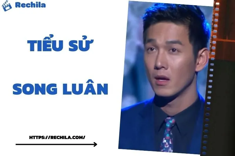 Tiểu Sử Song Luân: Đời Tư Sự Nghiệp Nổi Bật