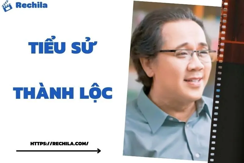 Tiểu Sử Thành Lộc: Đời Tư Sự Nghiệp Nổi Bật