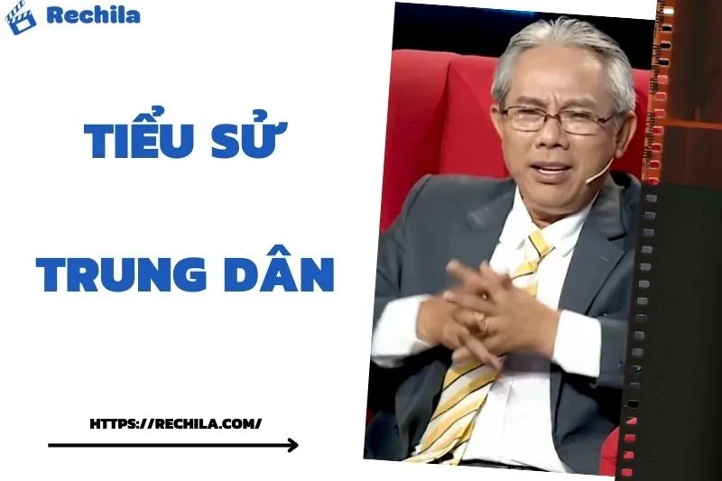 Tiểu Sử Trung Dân: Đời Tư Sự Nghiệp Nổi Bật