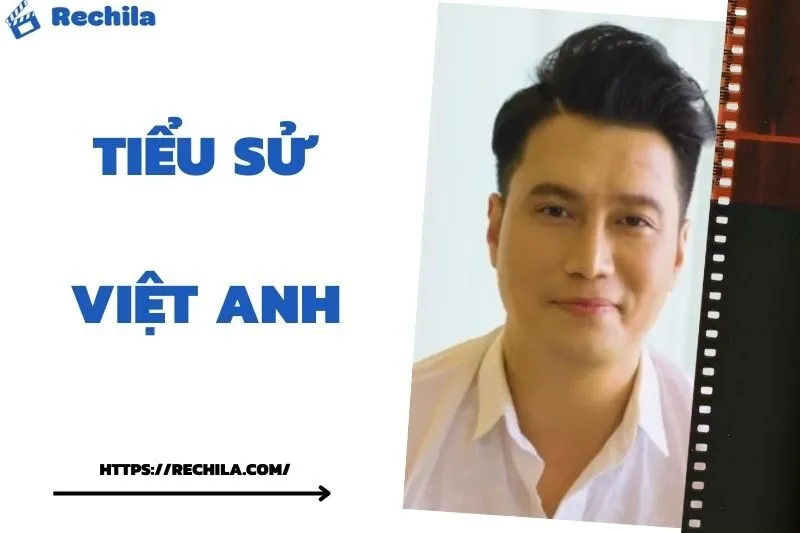 Tiểu Sử Việt Anh: Đời Tư Sự Nghiệp Nổi Bật