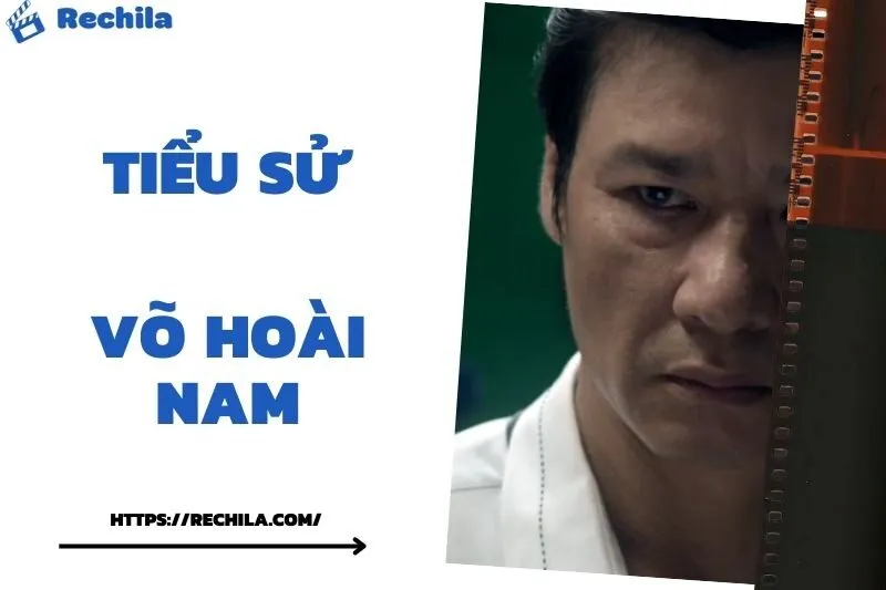 Tiểu Sử Võ Hoài Nam: Đời Tư Sự Nghiệp Nổi Bật