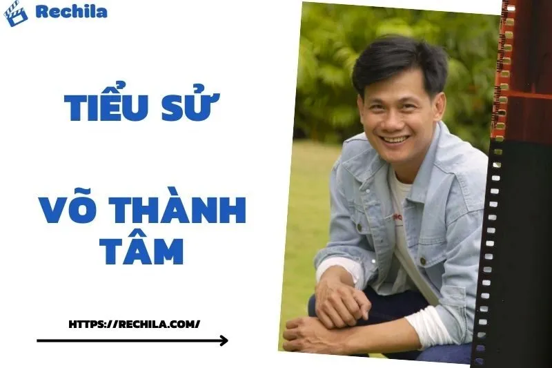 Tiểu Sử Võ Thành Tâm: Đời Tư Sự Nghiệp Nổi Bật