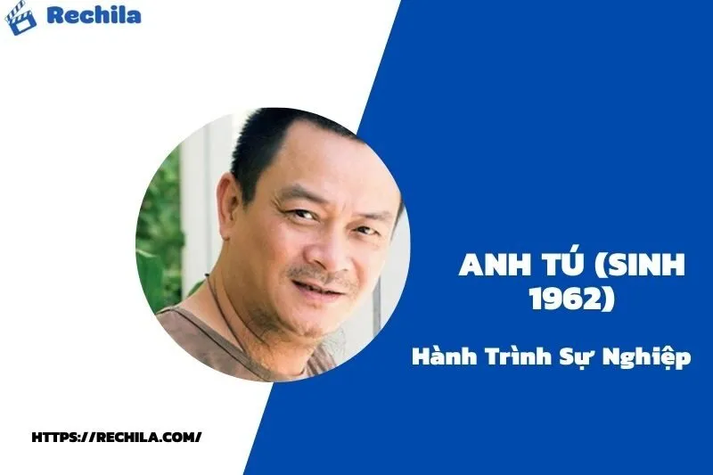 tổng quan hành trình sự nghiệp anh tú (sinh 1962)