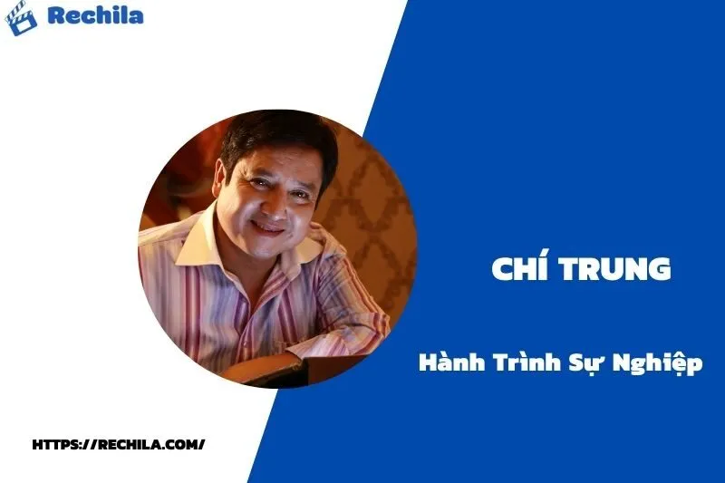 tổng quan hành trình sự nghiệp chí trung