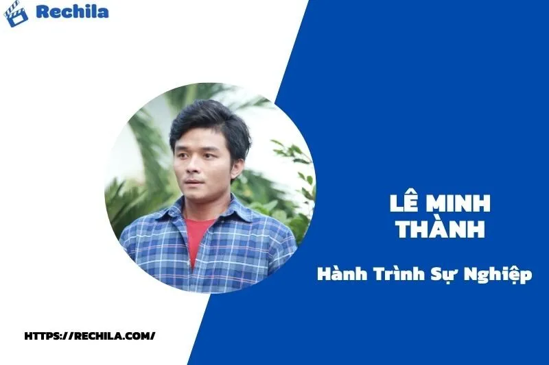 tổng quan hành trình sự nghiệp lê minh thành
