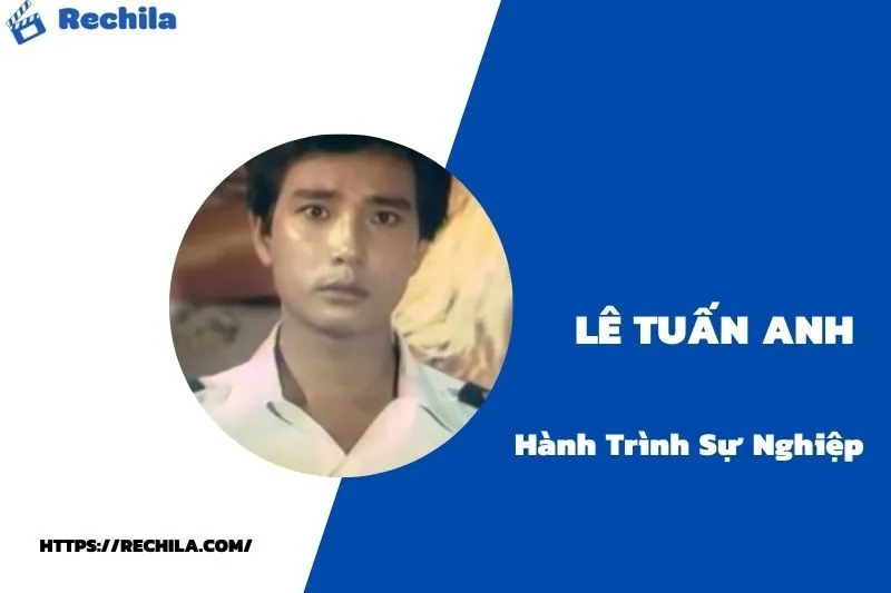 tổng quan hành trình sự nghiệp lê tuấn anh