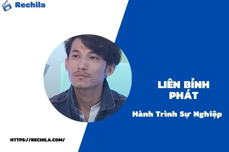 tổng quan hành trình sự nghiệp liên bỉnh phát
