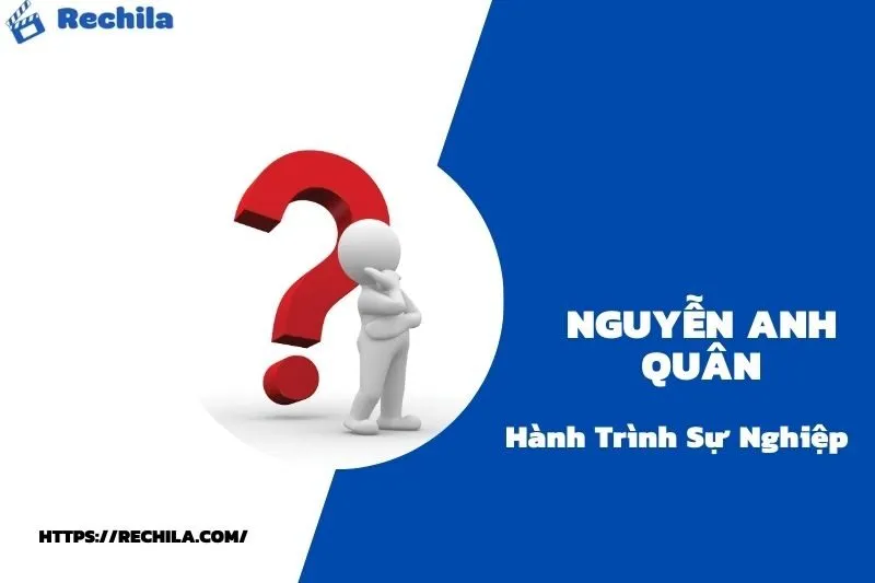 tổng quan hành trình sự nghiệp nguyễn anh quân