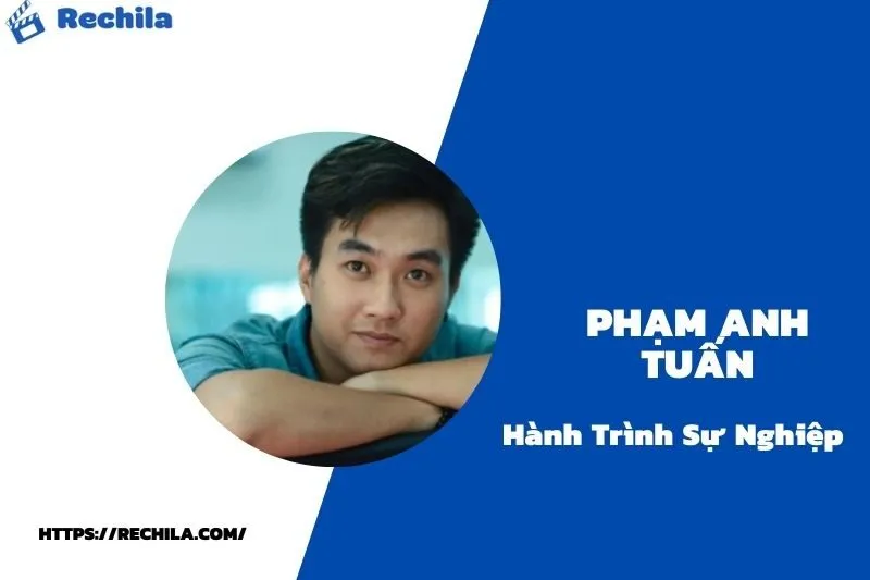 tổng quan hành trình sự nghiệp phạm anh tuấn