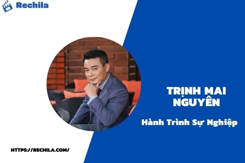 tổng quan hành trình sự nghiệp trịnh mai nguyên