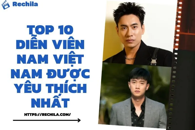 Top 10 diễn viên nam Việt Nam được yêu thích nhất hiện nay
