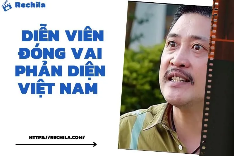 Top Những Diễn Viên Đóng Vai Phản Diện Việt Nam Gây Ấn Tượng Nhất