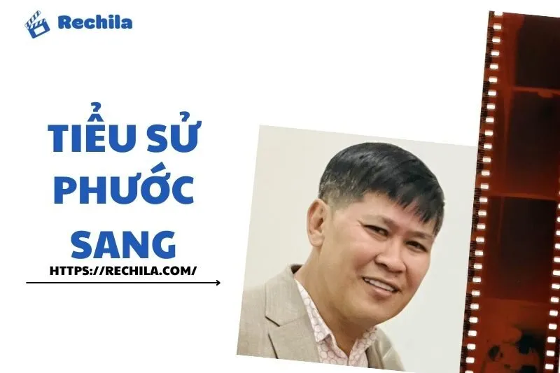 Tiểu sử Phước Sang: Cuộc đời và sự nghiệp của nam diễn viên nổi bật