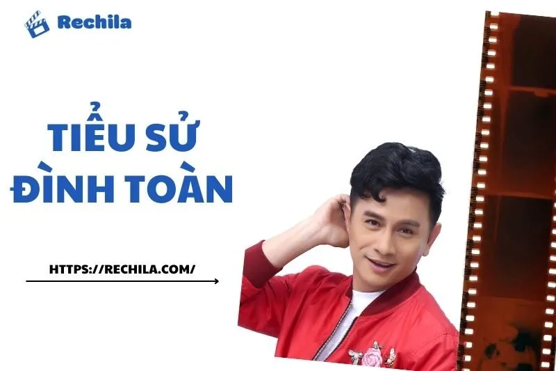 Tiểu sử Đình Toàn 2025 - Sự nghiệp, Giải thưởng và Cuộc sống tài chính